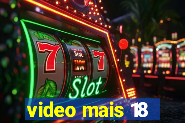 video mais 18